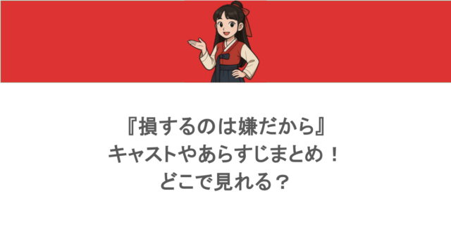 『損するのは嫌だから』キャストやあらすじまとめ!どこで見れる?
