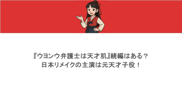 『ウヨンウ弁護士は天才肌』続編はある?日本リメイクの主演は元天才子役!