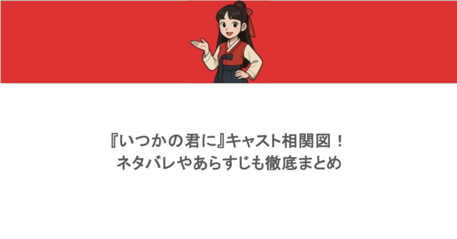 『いつかの君に』キャスト相関図！ネタバレやあらすじも徹底まとめ